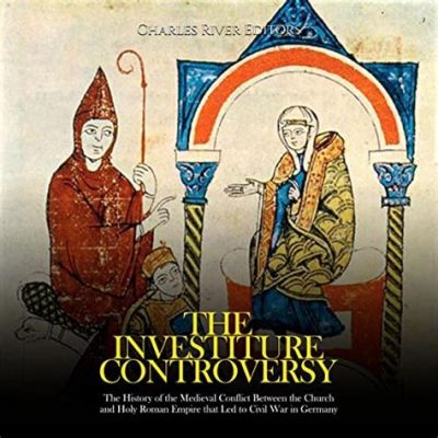 The Investiture Controversy: A Medieval Showdown Between Church and State