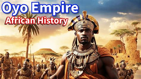 The Rise of the Oyo Empire; A Tale of Expansion, Political Savvy, and Warrior Kings